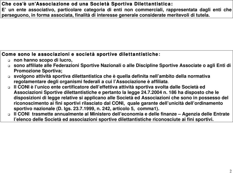 Come sono le associazioni e società sportive dilettantistiche: non hanno scopo di lucro, sono affiliate alle Federazioni Sportive Nazionali o alle Discipline Sportive Associate o agli Enti di