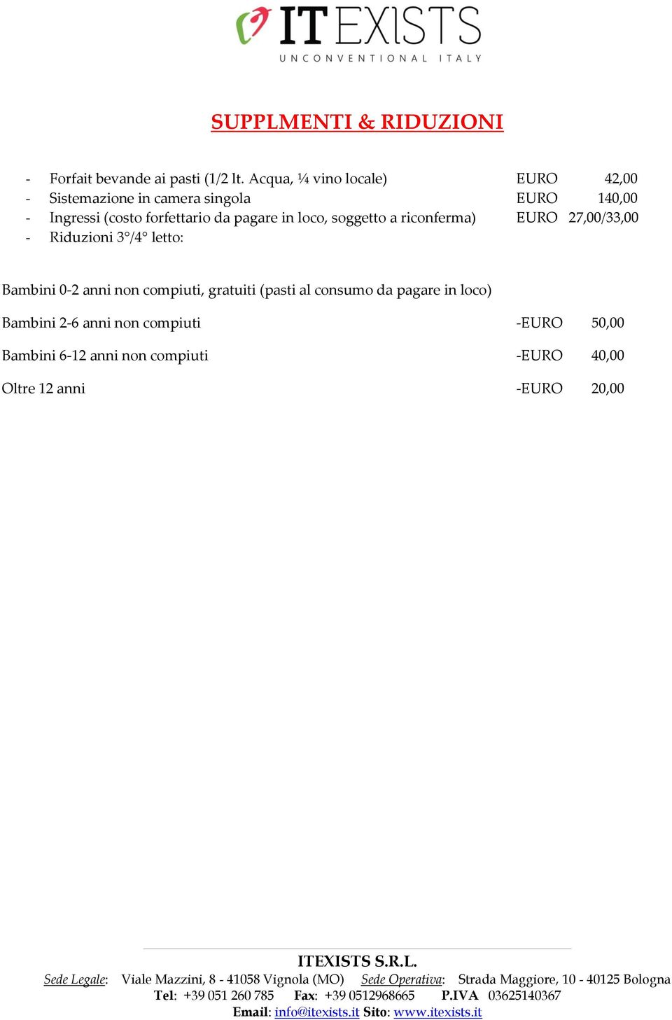 da pagare in loco, soggetto a riconferma) EURO 27,00/33,00 - Riduzioni 3 /4 letto: Bambini 0-2 anni non