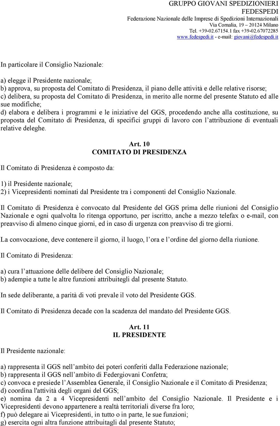 proposta del Comitato di Presidenza, di specifici gruppi di lavoro con l attribuzione di eventuali relative deleghe. Il Comitato di Presidenza è composto da: Art.