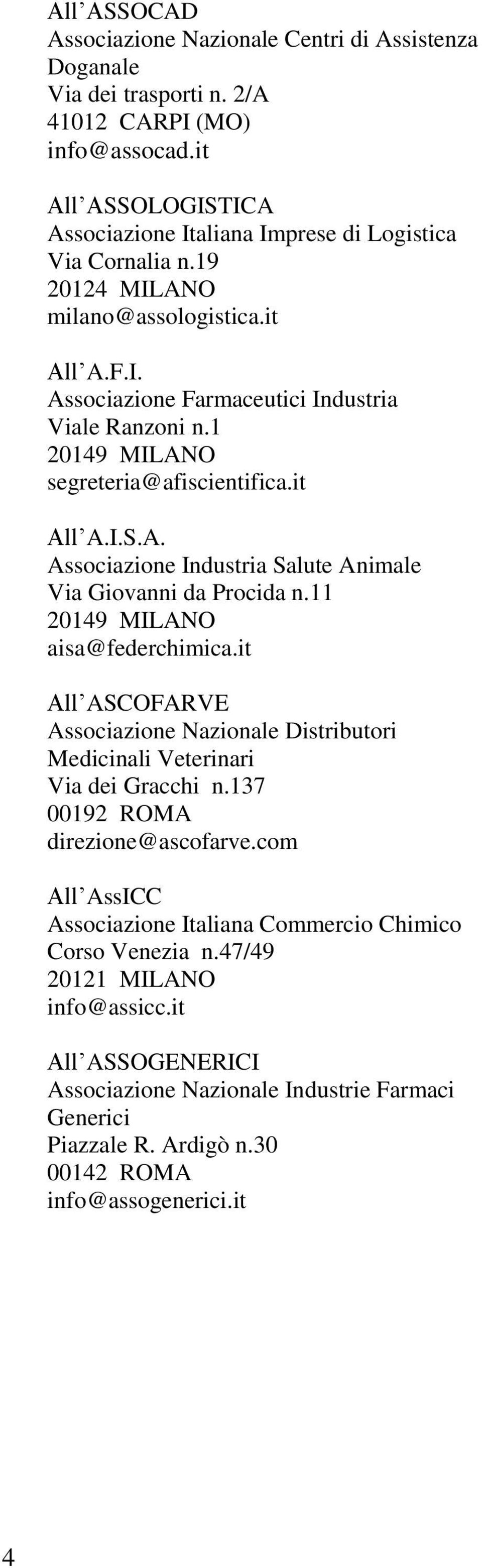 11 20149 MILANO aisa@federchimica.it All ASCOFARVE Associazione Nazionale Distributori Medicinali Veterinari Via dei Gracchi n.137 00192 ROMA direzione@ascofarve.