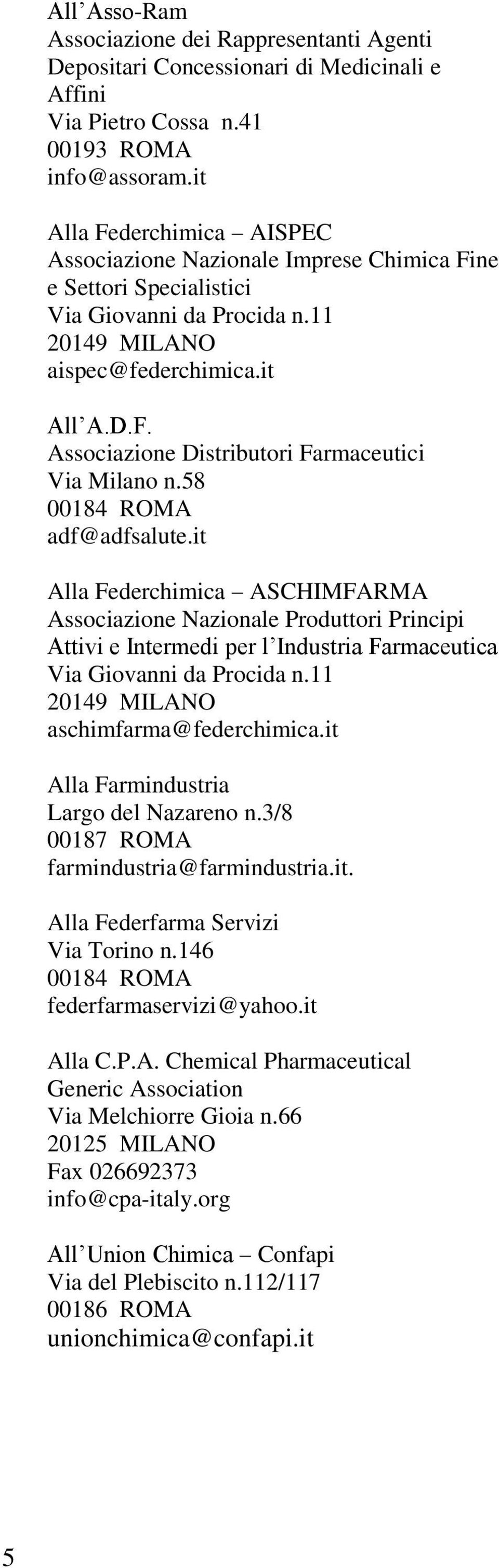 58 00184 ROMA adf@adfsalute.it Alla Federchimica ASCHIMFARMA Associazione Nazionale Produttori Principi Attivi e Intermedi per l Industria Farmaceutica Via Giovanni da Procida n.