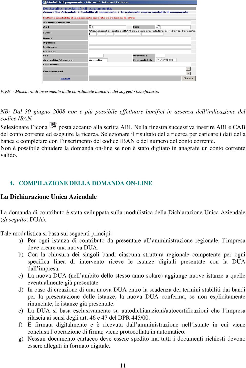 Selezionare il risultato della ricerca per caricare i dati della banca e completare con l inserimento del codice IBAN e del numero del conto corrente.