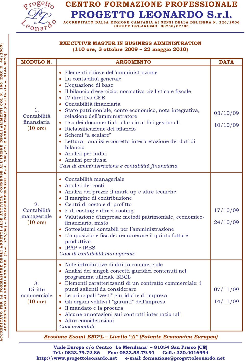 Stato patrimoniale, conto economico, nota integrativa, relazione dell amministratore Uso dei documenti di bilancio ai fini gestionali Riclassificazione del bilancio Schemi a scalare Lettura, analisi