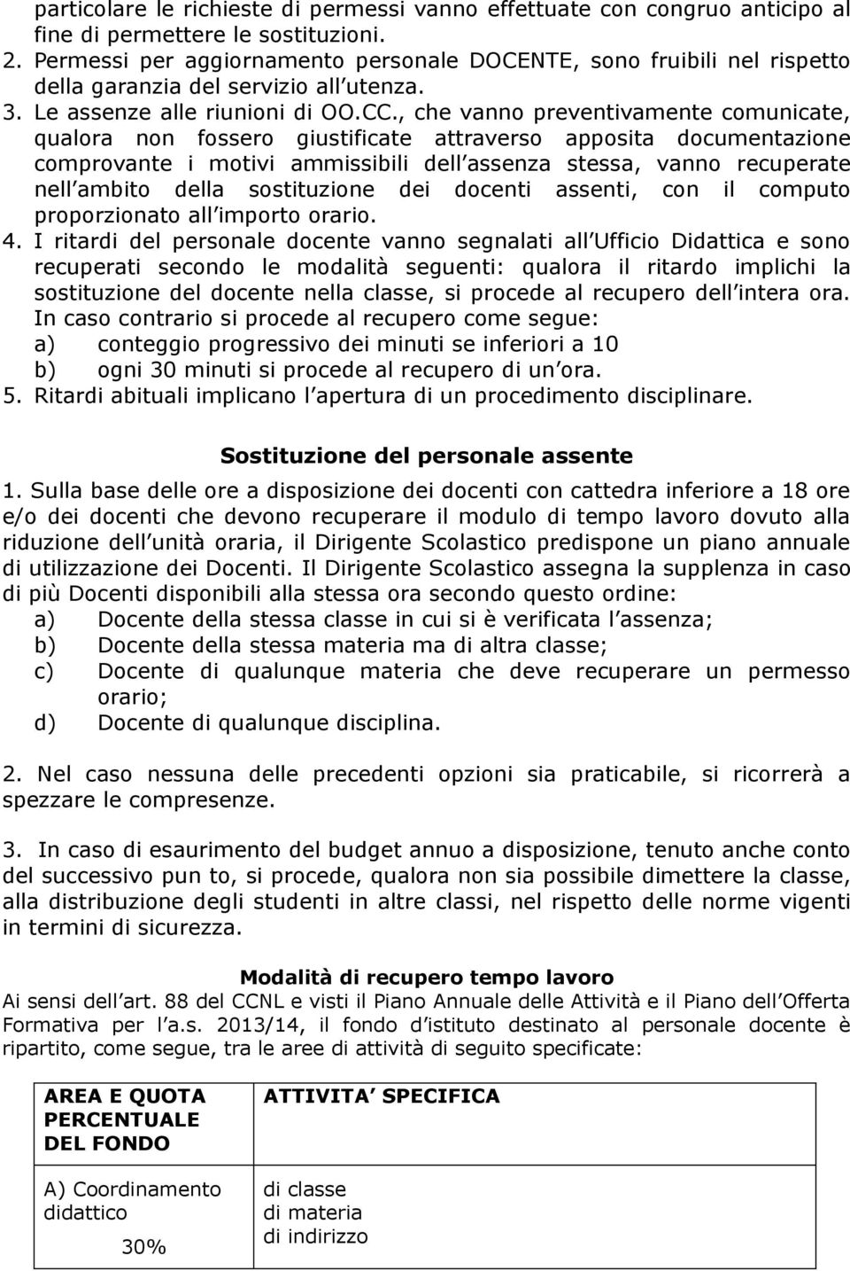 , che vanno preventivamente comunicate, qualora non fossero giustificate attraverso apposita documentazione comprovante i motivi ammissibili dell assenza stessa, vanno recuperate nell ambito della