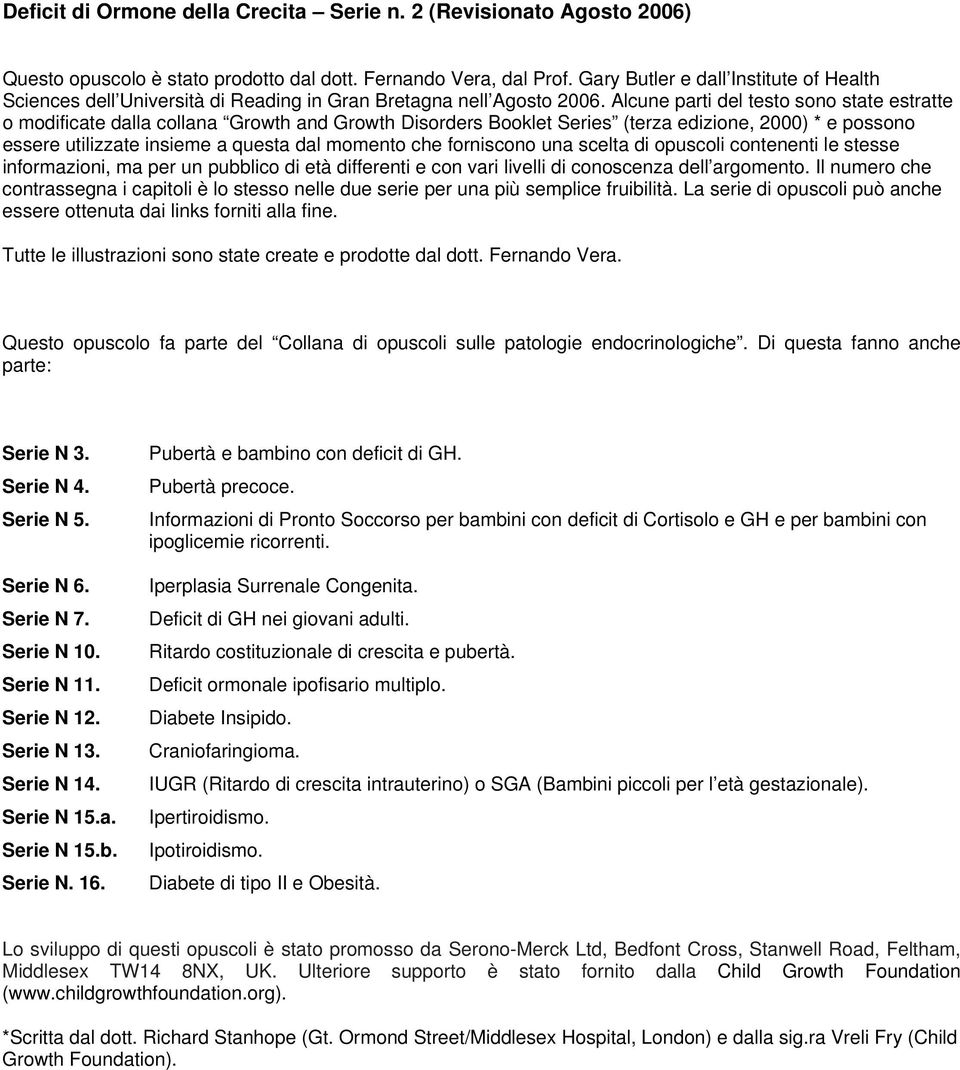 Alcune parti del testo sono state estratte o modificate dalla collana Growth and Growth Disorders Booklet Series (terza edizione, 2000) * e possono essere utilizzate insieme a questa dal momento che