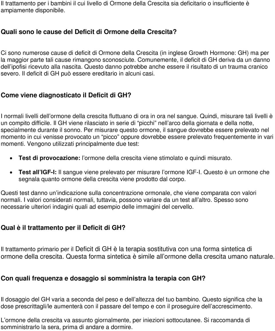 Comunemente, il deficit di GH deriva da un danno dell ipofisi ricevuto alla nascita. Questo danno potrebbe anche essere il risultato di un trauma cranico severo.