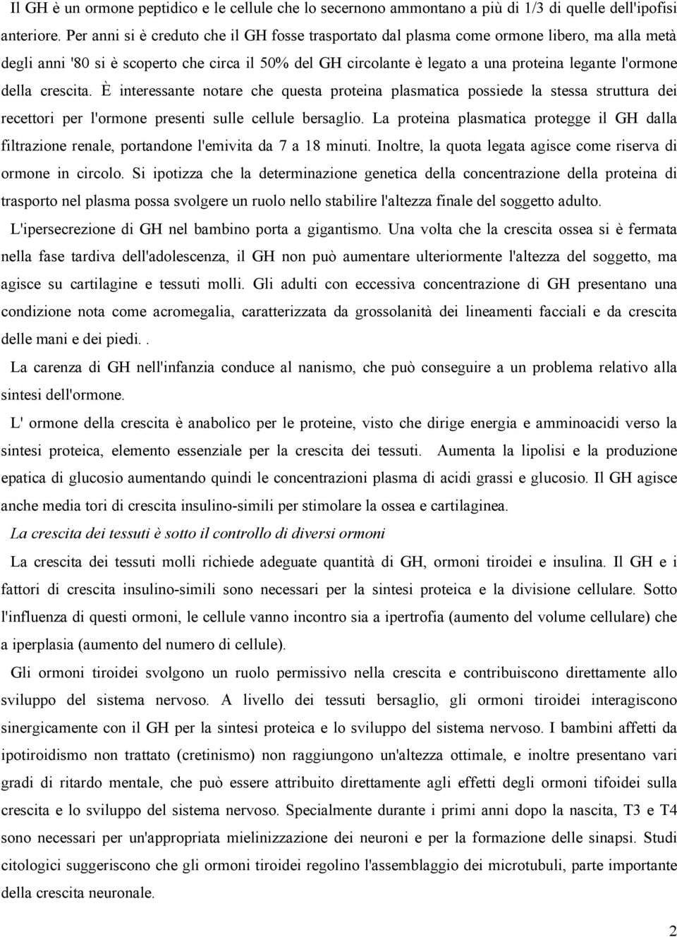 della crescita. È interessante notare che questa proteina plasmatica possiede la stessa struttura dei recettori per l'ormone presenti sulle cellule bersaglio.