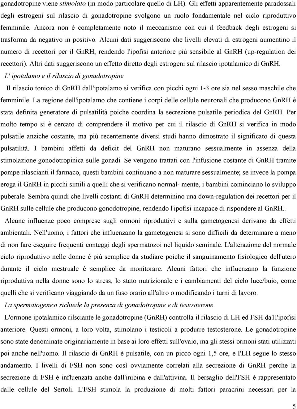 Ancora non è completamente noto il meccanismo con cui il feedback degli estrogeni s i trasforma da negativo in positivo.