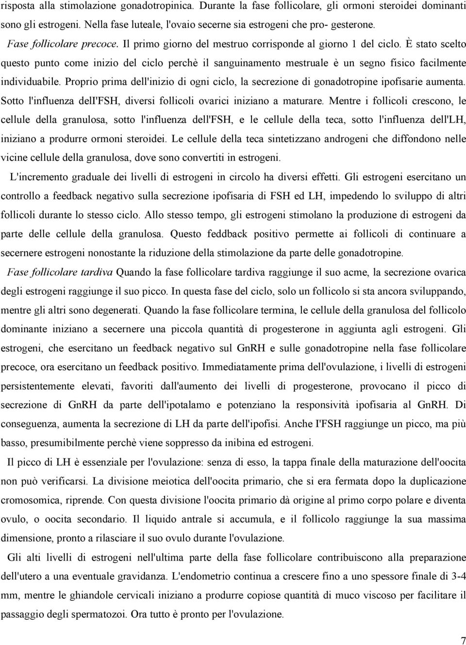 È stato scelto questo punto come inizio del ciclo perch è i l s a n guinamento mestruale è un segno fisico facilmente individuabile.