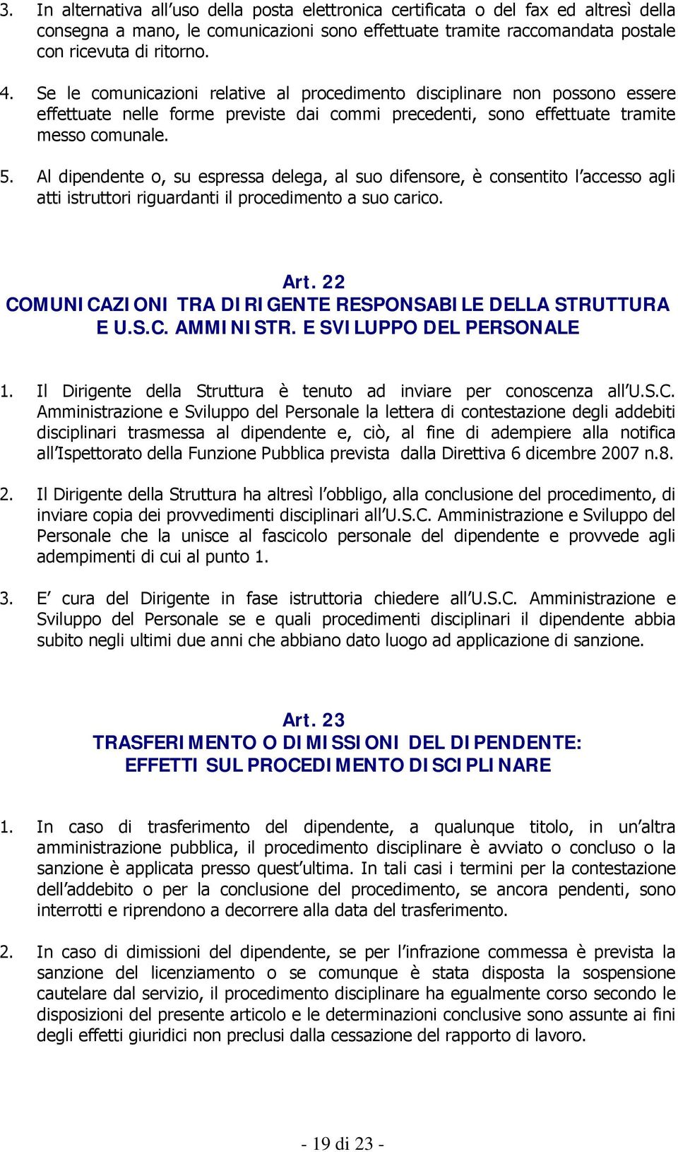 Al dipendente o, su espressa delega, al suo difensore, è consentito l accesso agli atti istruttori riguardanti il procedimento a suo carico. Art.