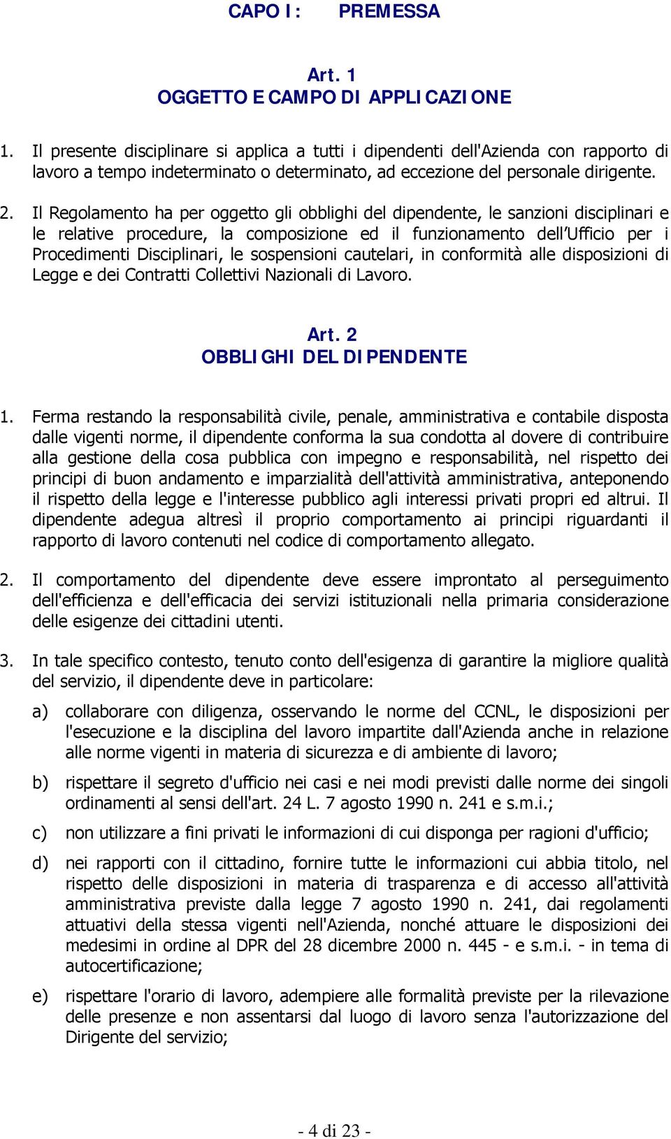 Il Regolamento ha per oggetto gli obblighi del dipendente, le sanzioni disciplinari e le relative procedure, la composizione ed il funzionamento dell Ufficio per i Procedimenti Disciplinari, le