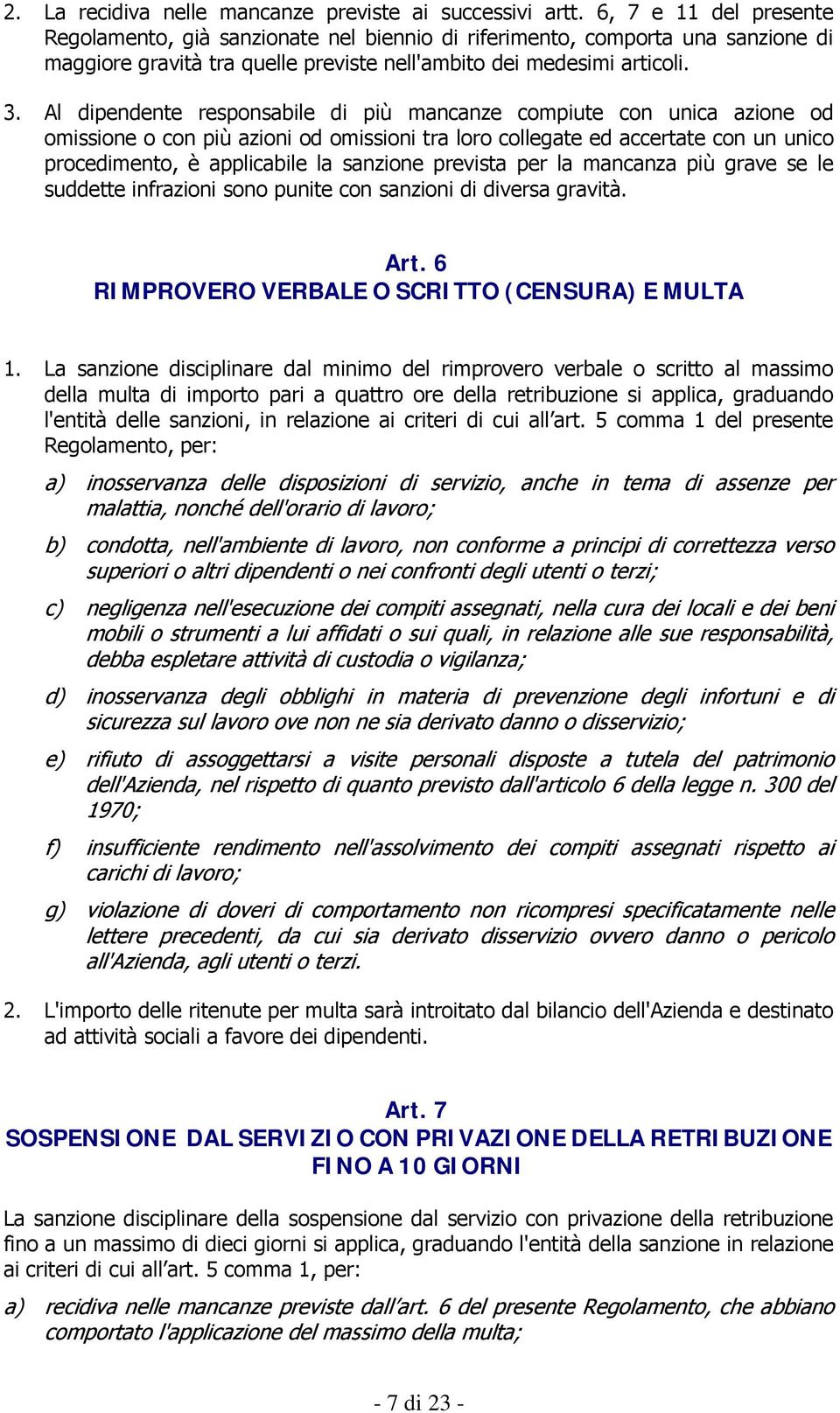 Al dipendente responsabile di più mancanze compiute con unica azione od omissione o con più azioni od omissioni tra loro collegate ed accertate con un unico procedimento, è applicabile la sanzione