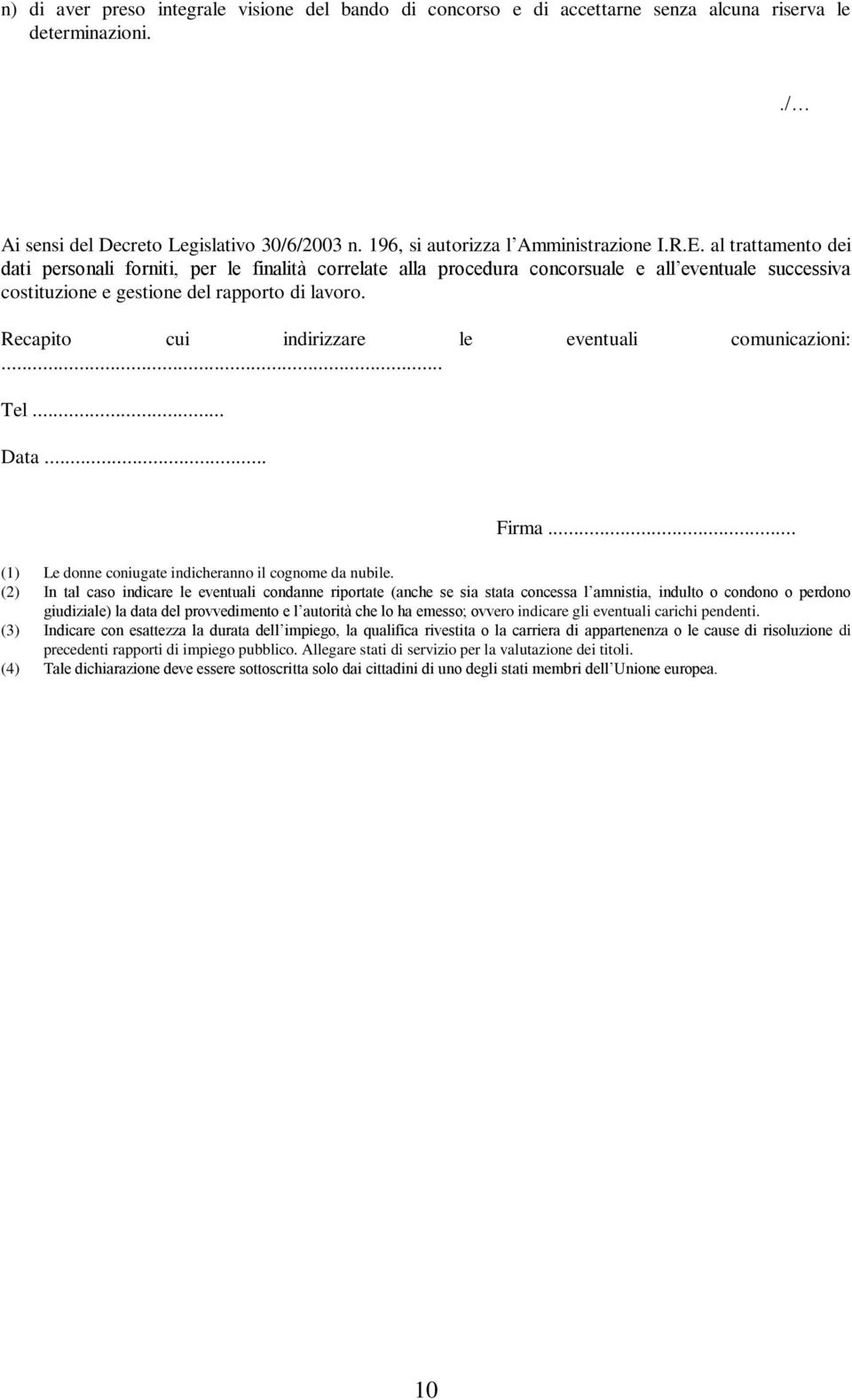 Recapito cui indirizzare le eventuali comunicazioni:... Tel... Data... Firma... (1) Le donne coniugate indicheranno il cognome da nubile.