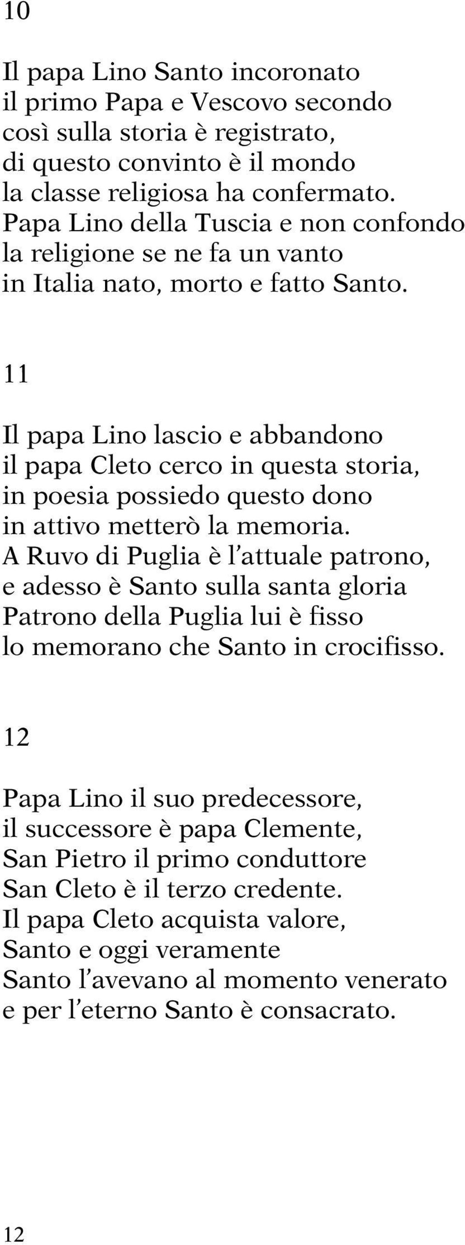 11 Il papa Lino lascio e abbandono il papa Cleto cerco in questa storia, in poesia possiedo questo dono in attivo metterò la memoria.