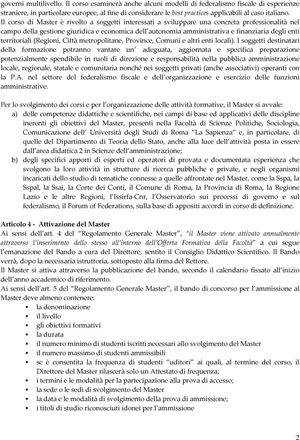 Il corso di Master è rivolto a soggetti interessati a sviluppare una concreta professionalità nel campo della gestione giuridica e economica dell autonomia amministrativa e finanziaria degli enti