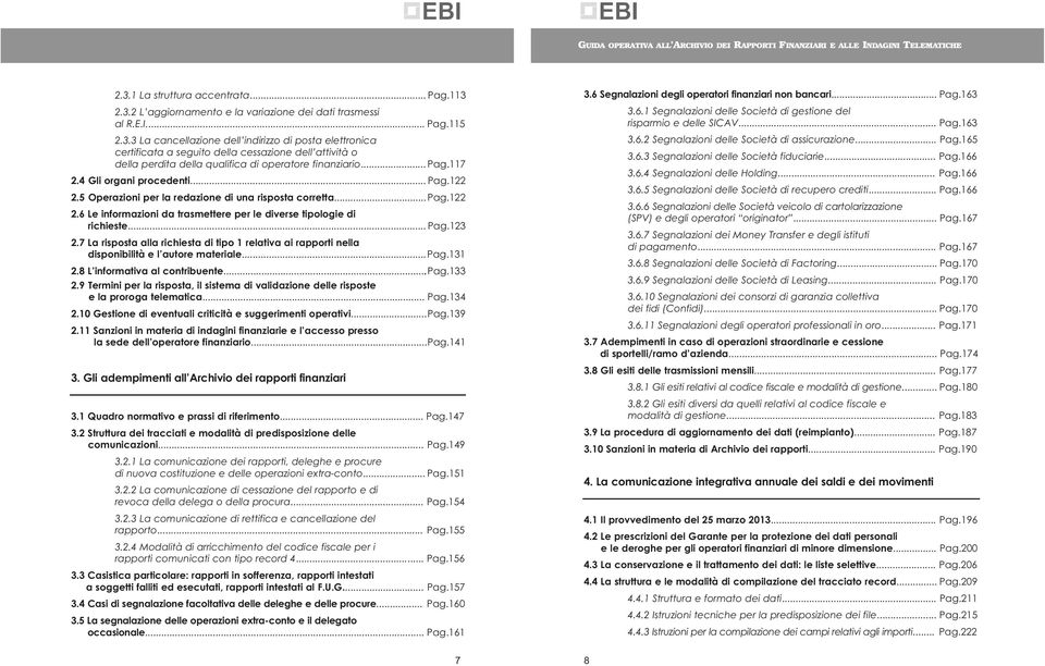 7 La risposta alla richiesta di tipo 1 relativa ai rapporti nella disponibilità e l autore materiale...pag.131 2.8 L informativa al contribuente... Pag.133 2.