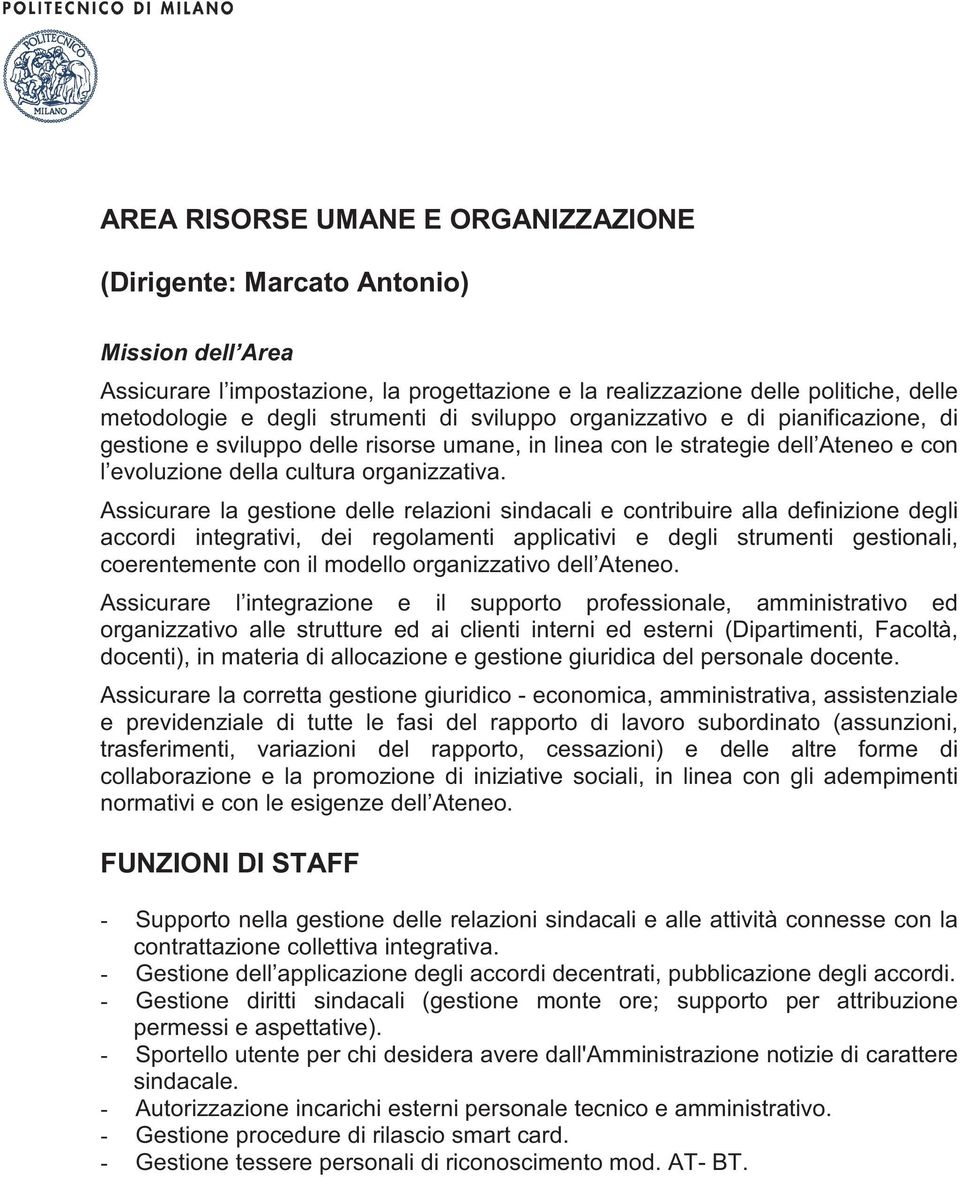 Assicurare la gestione delle relazioni sindacali e contribuire alla definizione degli accordi integrativi, dei regolamenti applicativi e degli strumenti gestionali, coerentemente con il modello