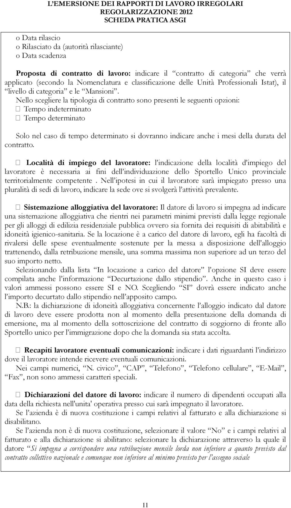 Nello scegliere la tipologia di contratto sono presenti le seguenti opzioni: Tempo indeterminato Tempo determinato Solo nel caso di tempo determinato si dovranno indicare anche i mesi della durata