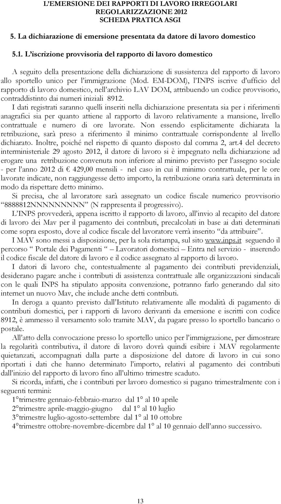 L iscrizione provvisoria del rapporto di lavoro domestico A seguito della presentazione della dichiarazione di sussistenza del rapporto di lavoro allo sportello unico per l immigrazione (Mod.