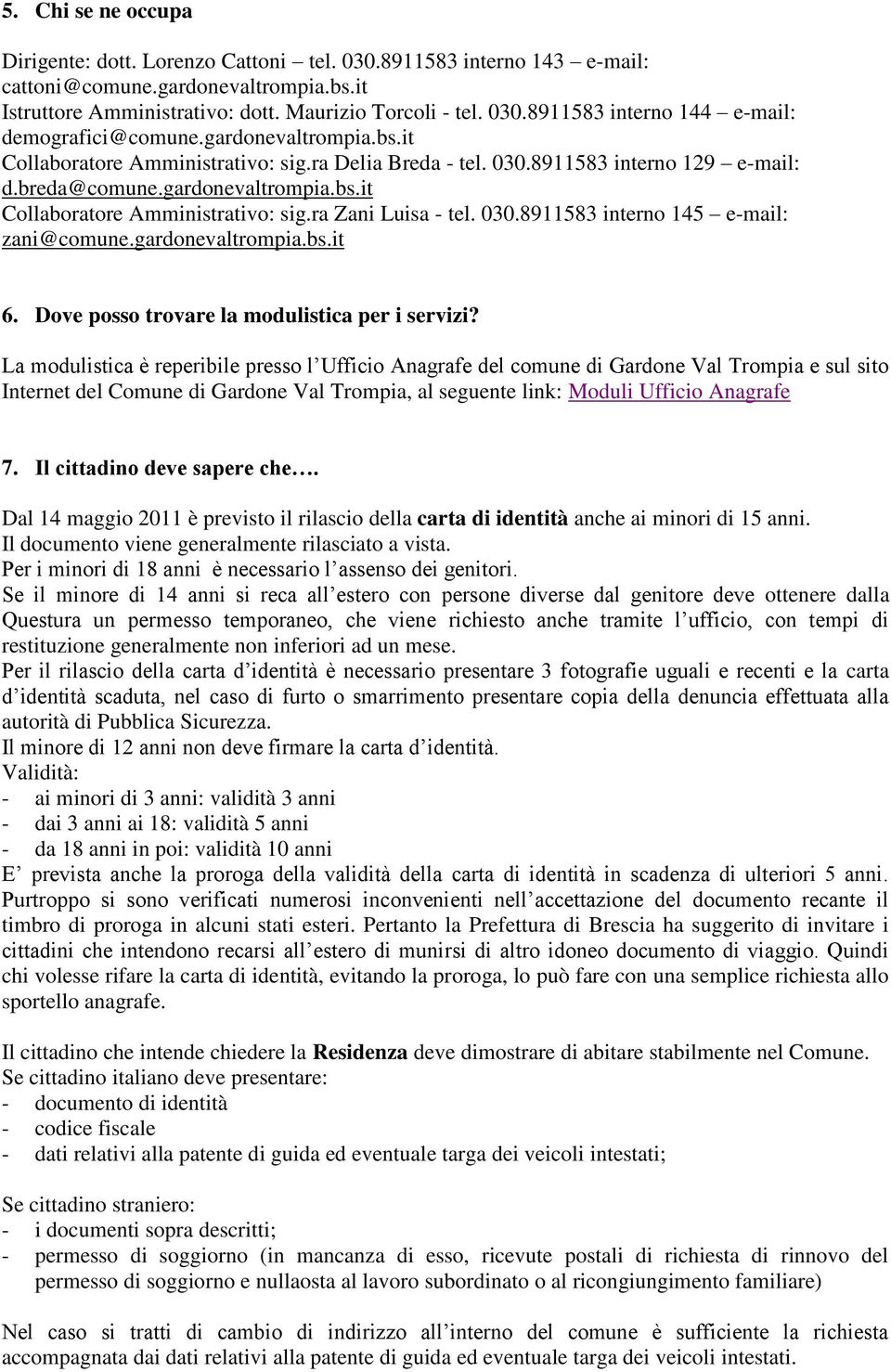 030.8911583 interno 145 e-mail: zani@comune.gardonevaltrompia.bs.it 6. Dove posso trovare la modulistica per i servizi?