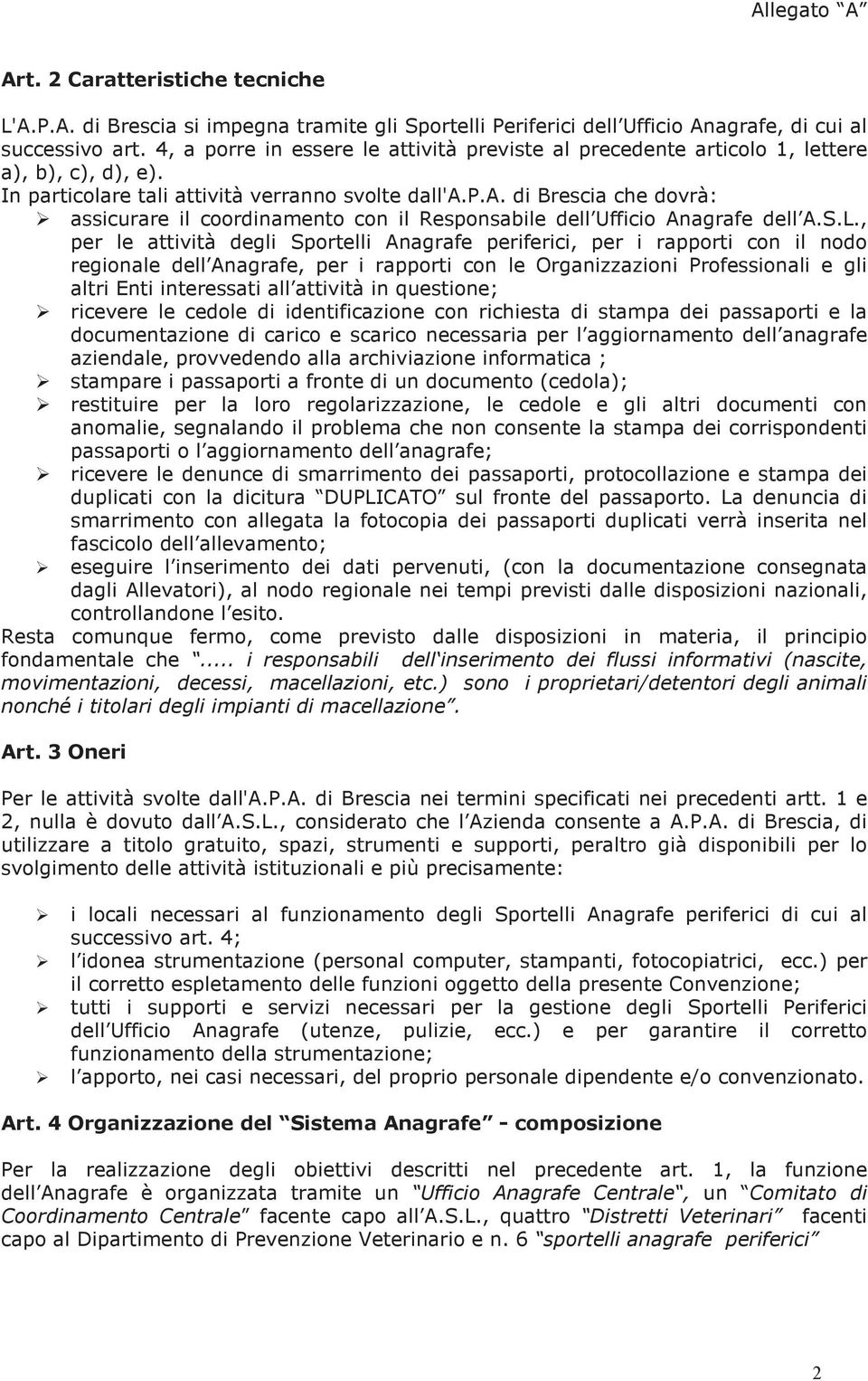 S.L., per le attività degli Sportelli Anagrafe periferici, per i rapporti con il nodo regionale dell Anagrafe, per i rapporti con le Organizzazioni Professionali e gli altri Enti interessati all