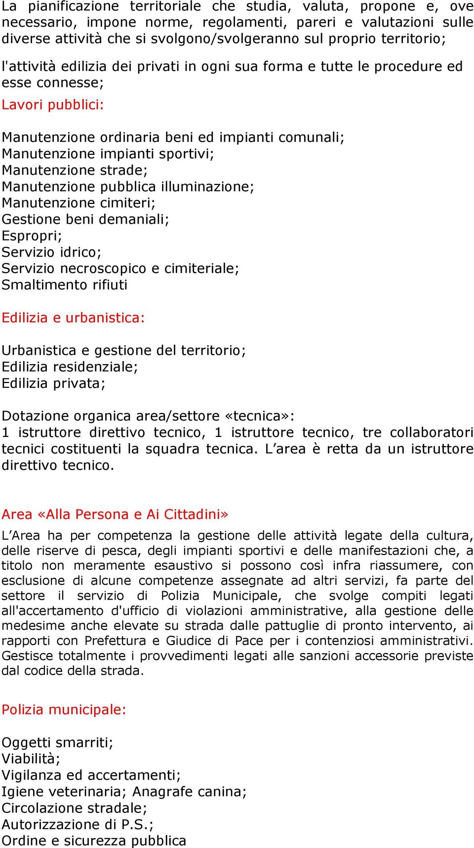 Manutenzione strade; Manutenzione pubblica illuminazione; Manutenzione cimiteri; Gestione beni demaniali; Espropri; Servizio idrico; Servizio necroscopico e cimiteriale; Smaltimento rifiuti Edilizia