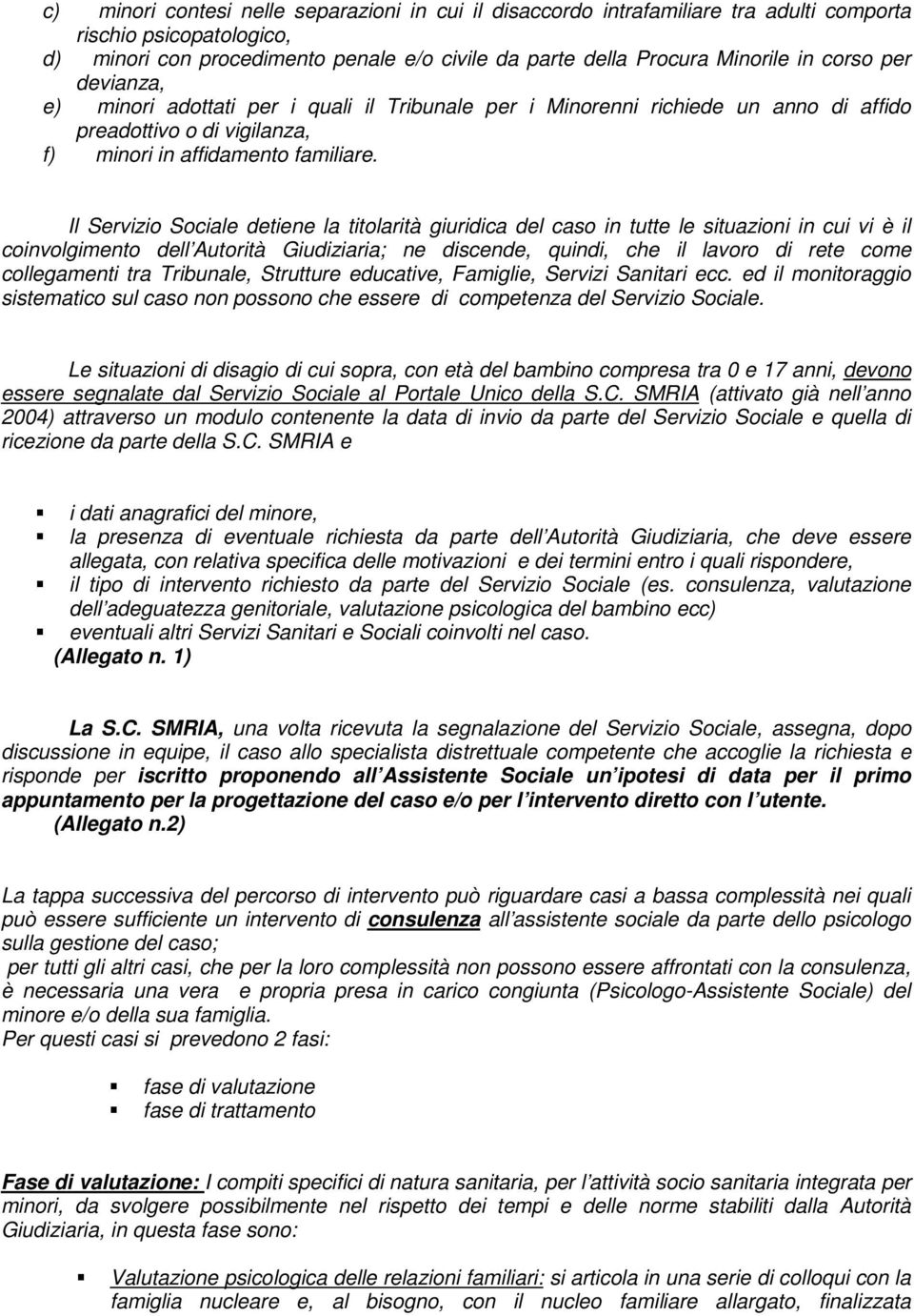 Il Servizio Sociale detiene la titolarità giuridica del caso in tutte le situazioni in cui vi è il coinvolgimento dell Autorità Giudiziaria; ne discende, quindi, che il lavoro di rete come