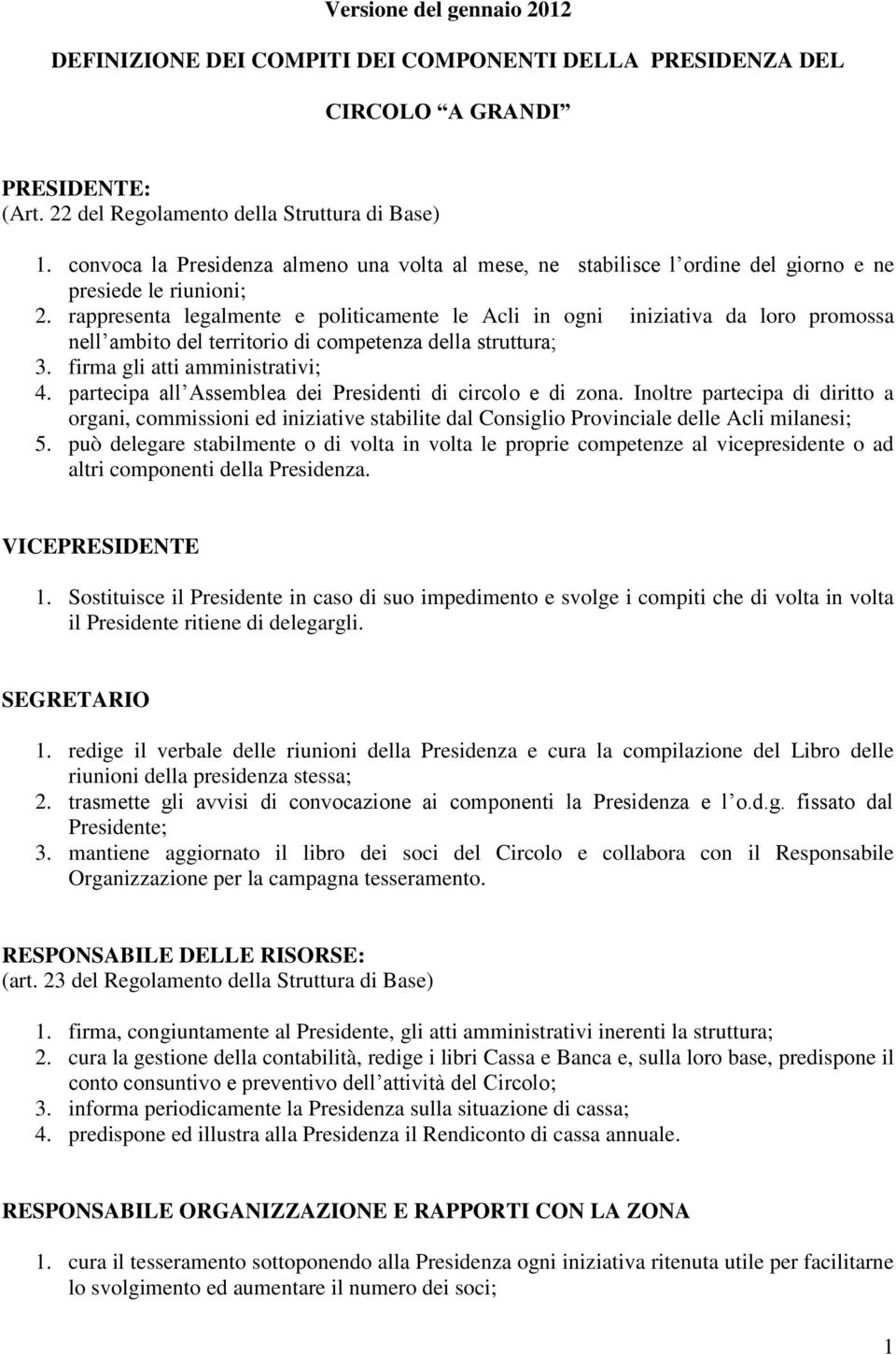 rappresenta legalmente e politicamente le Acli in ogni iniziativa da loro promossa nell ambito del territorio di competenza della struttura; 3. firma gli atti amministrativi; 4.