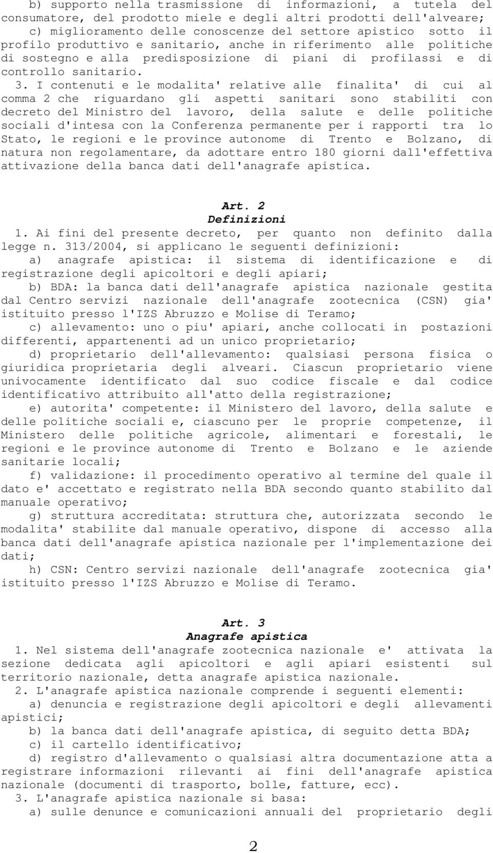 I contenuti e le modalita' relative alle finalita' di cui al comma 2 che riguardano gli aspetti sanitari sono stabiliti con decreto del Ministro del lavoro, della salute e delle politiche sociali