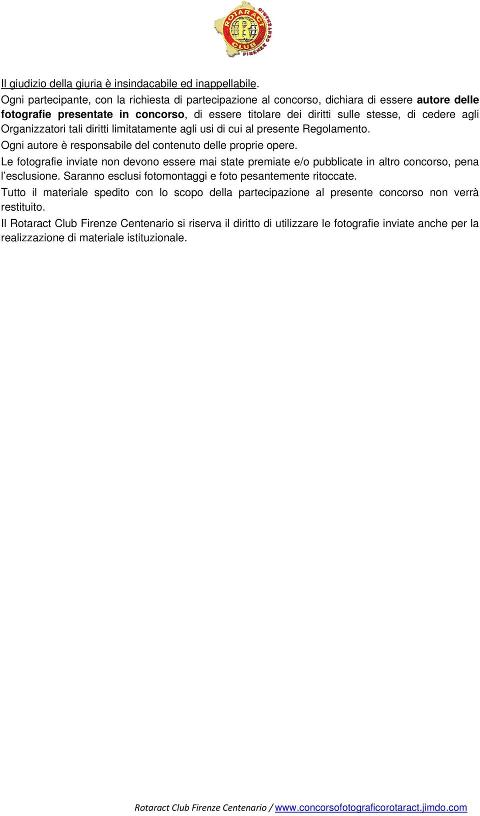 Organizzatori tali diritti limitatamente agli usi di cui al presente Regolamento. Ogni autore è responsabile del contenuto delle proprie opere.