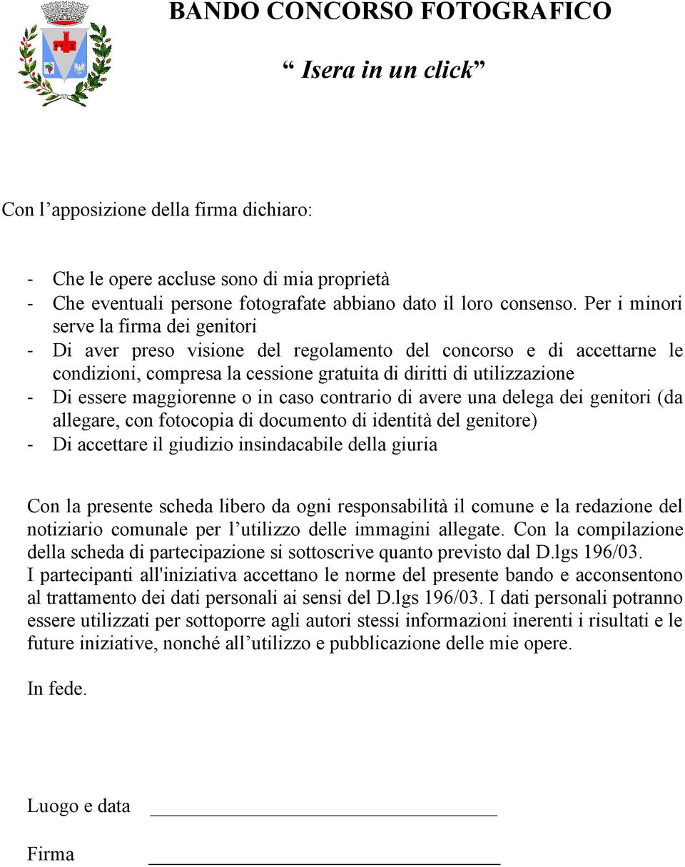 maggiorenne o in caso contrario di avere una delega dei genitori (da allegare, con fotocopia di documento di identità del genitore) - Di accettare il giudizio insindacabile della giuria Con la