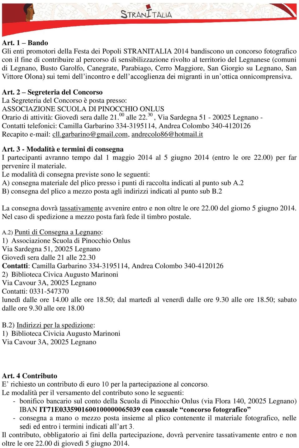 onnicomprensiva. Art. 2 Segreteria del Concorso La Segreteria del Concorso è posta presso: ASSOCIAZIONE SCUOLA DI PINOCCHIO ONLUS Orario di attività: Giovedì sera dalle 21. 00 alle 22.