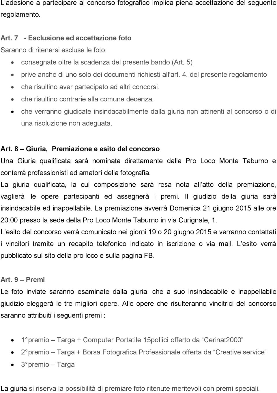 del presente regolamento che risultino aver partecipato ad altri concorsi. che risultino contrarie alla comune decenza.