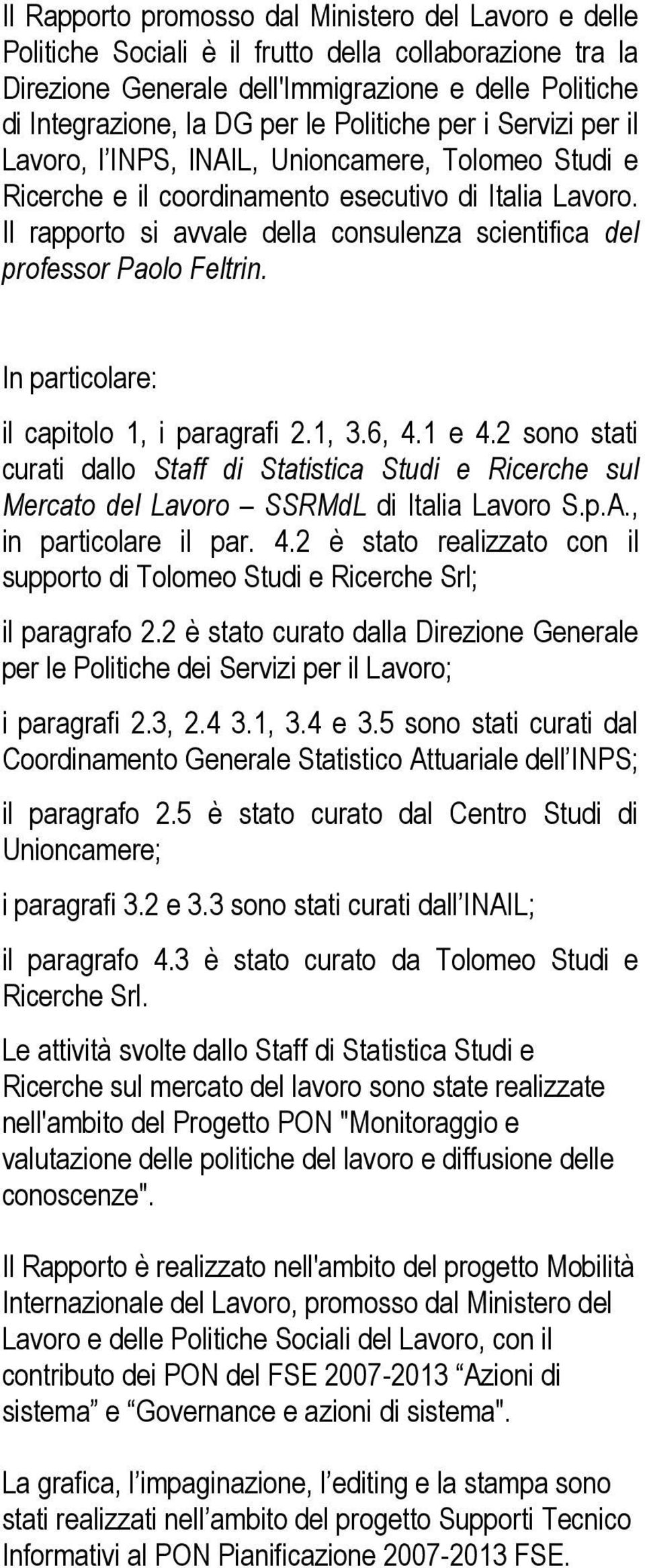 Il rapporto si avvale della consulenza scientifica del professor Paolo Feltrin. In particolare: il capitolo 1, i paragrafi 2.1, 3.6, 4.1 e 4.