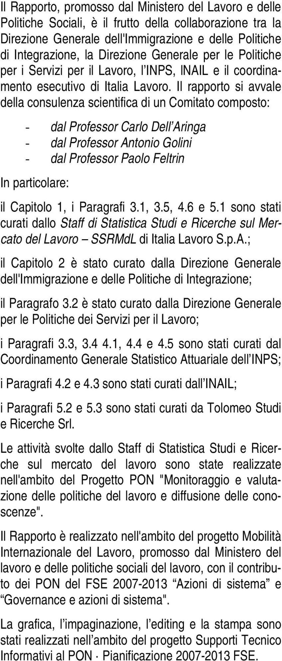 Il rapporto si avvale della consulenza scientifica di un Comitato composto: - dal Professor Carlo Dell Aringa - dal Professor Antonio Golini - dal Professor Paolo Feltrin In particolare: il Capitolo