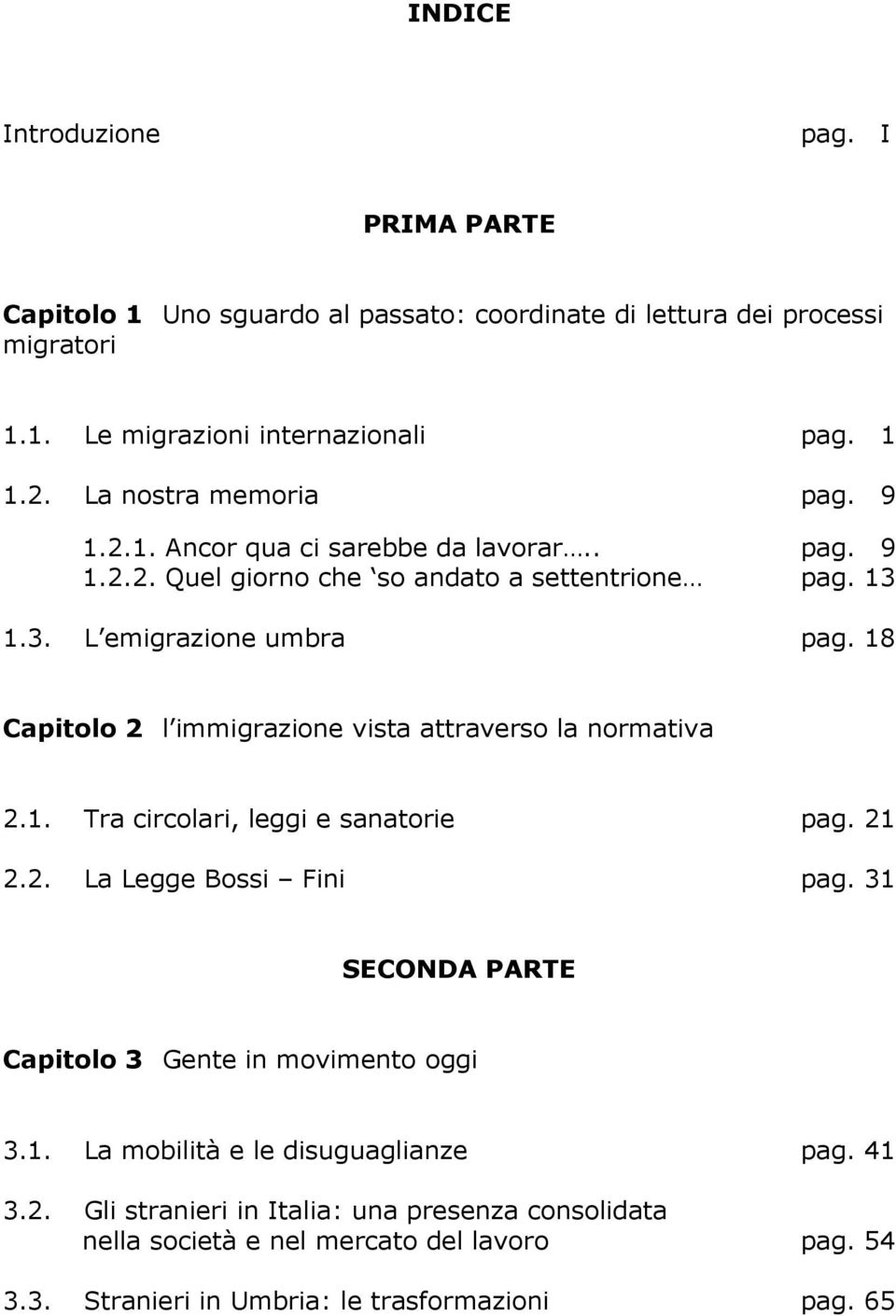 18 Capitolo 2 l immigrazione vista attraverso la normativa 2.1. Tra circolari, leggi e sanatorie pag. 21 2.2. La Legge Bossi Fini pag.