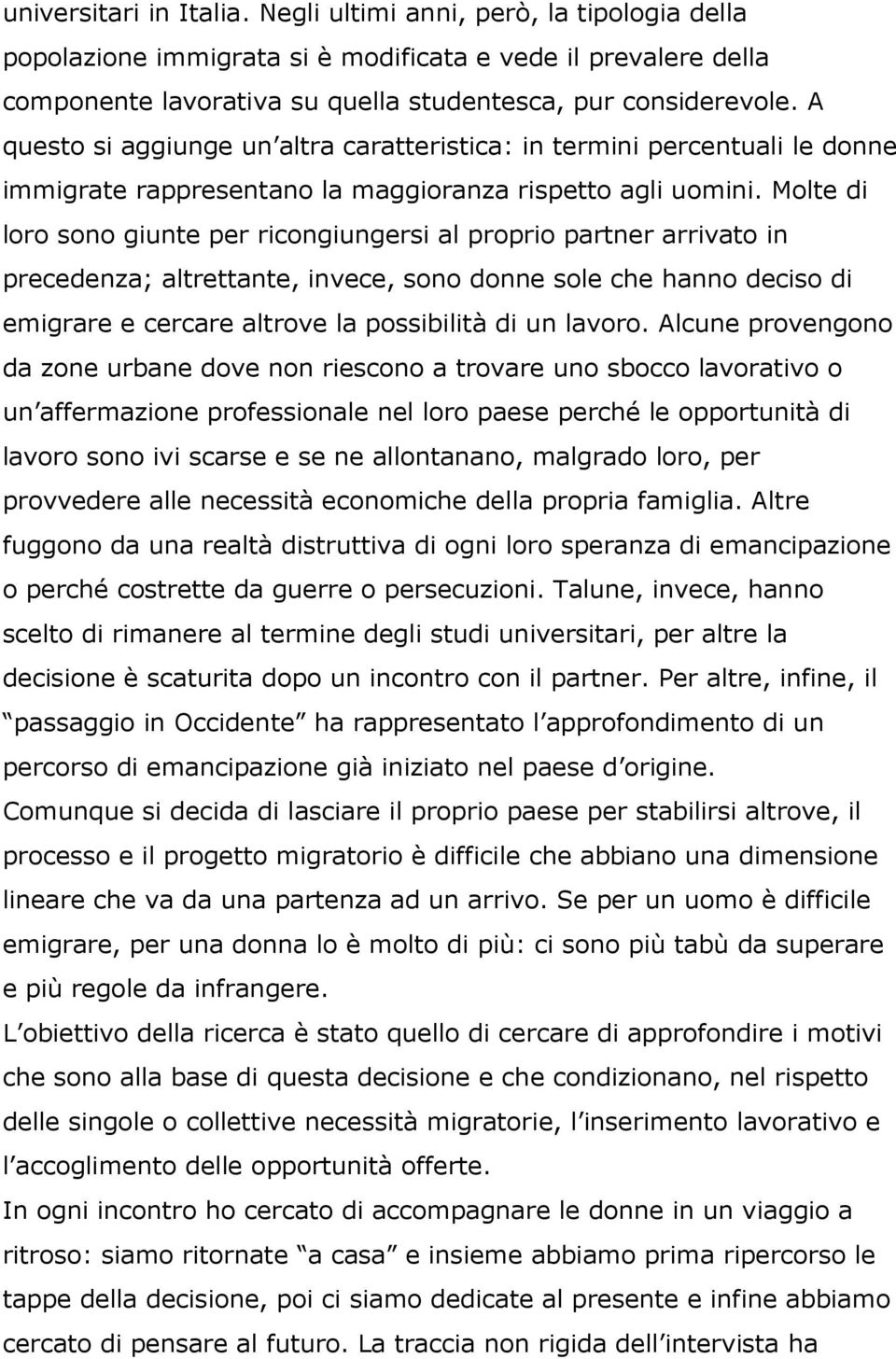 Molte di loro sono giunte per ricongiungersi al proprio partner arrivato in precedenza; altrettante, invece, sono donne sole che hanno deciso di emigrare e cercare altrove la possibilità di un lavoro.