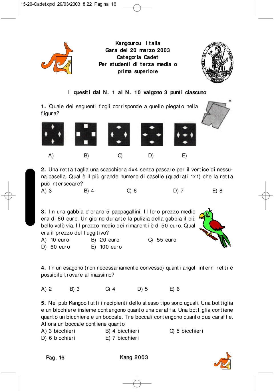 Qual è il più grande numero di caselle (quadrati 1x1) che la retta può intersecare? A) 3 B) 4 C) 6 D) 7 E) 8 3. In una gabbia c'erano 5 pappagallini. Il loro prezzo medio era di 60 euro.