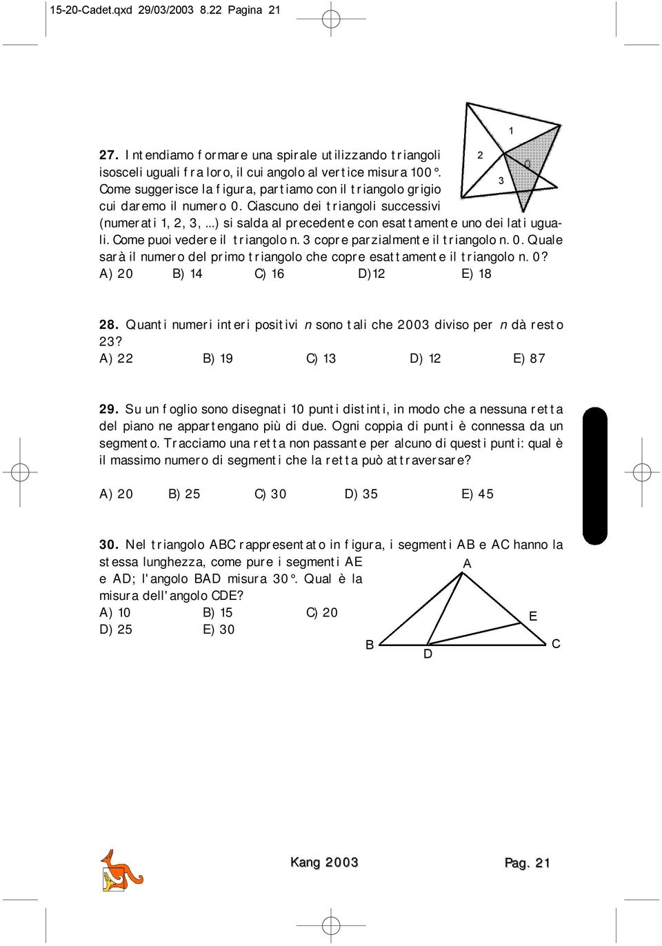 Come puoi vedere il triangolo n. 3 copre parzialmente il triangolo n. 0. Quale sarà il numero del primo triangolo che copre esattamente il triangolo n. 0? A) 20 B) 14 C) 16 D)12 E) 18 1 28.