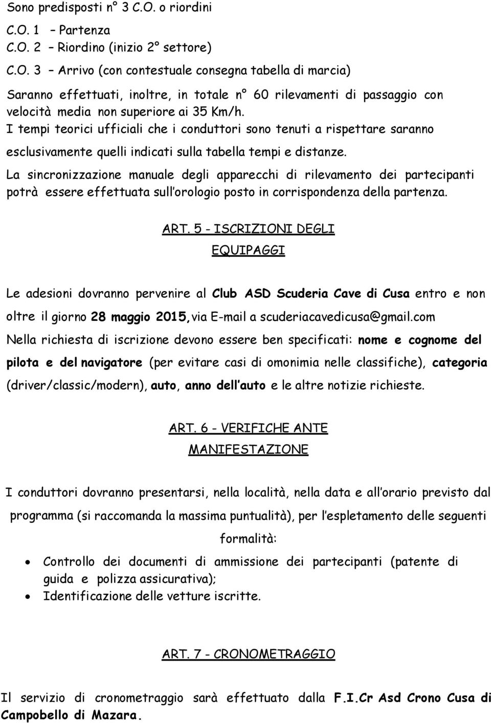 La sincronizzazione manuale degli apparecchi di rilevamento dei partecipanti potrà essere effettuata sull orologio posto in corrispondenza della partenza. ART.