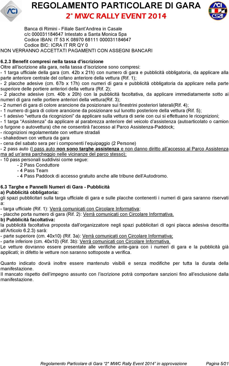 42b x 21h) con numero di gara e pubblicità obbligatoria, da applicare alla parte anteriore centrale del cofano anteriore della vettura (Rif. 1); - 2 placche adesive (cm.