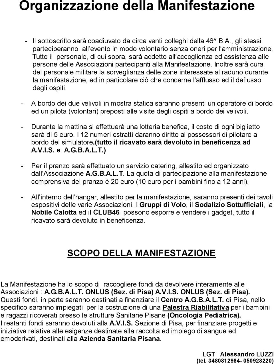 Inoltre sarà cura del personale militare la sorveglianza delle zone interessate al raduno durante la manifestazione, ed in particolare ciò che concerne l afflusso ed il deflusso degli ospiti.