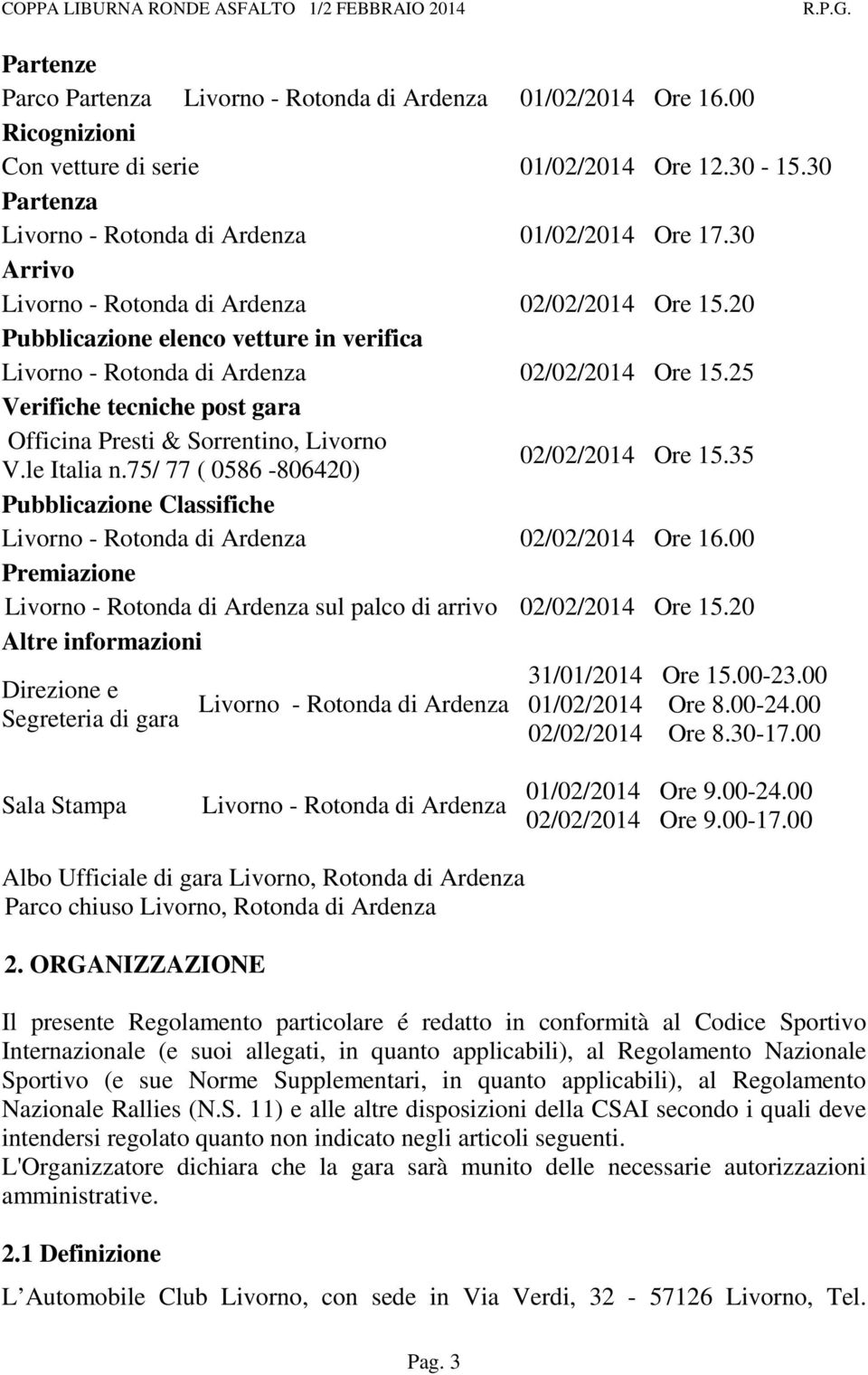 25 Verifiche tecniche post gara Officina Presti & Sorrentino, Livorno V.le Italia n.75/ 77 ( 0586-806420) 02/02/2014 Ore 15.35 Pubblicazione Classifiche Livorno - Rotonda di Ardenza 02/02/2014 Ore 16.
