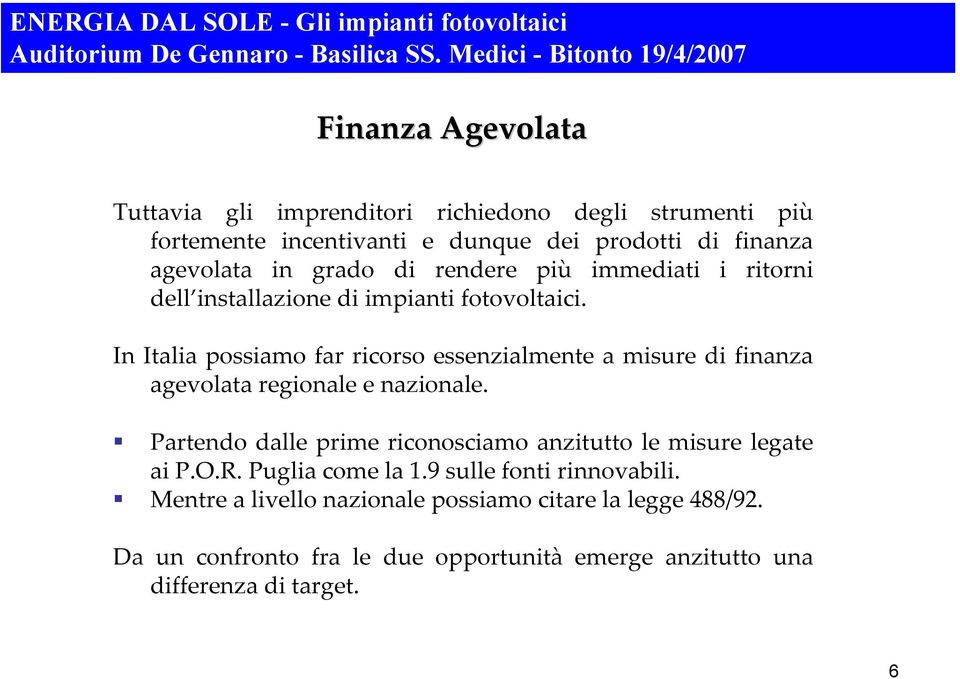 In Italia possiamo far ricorso essenzialmente a misure di finanza agevolata regionale e nazionale.