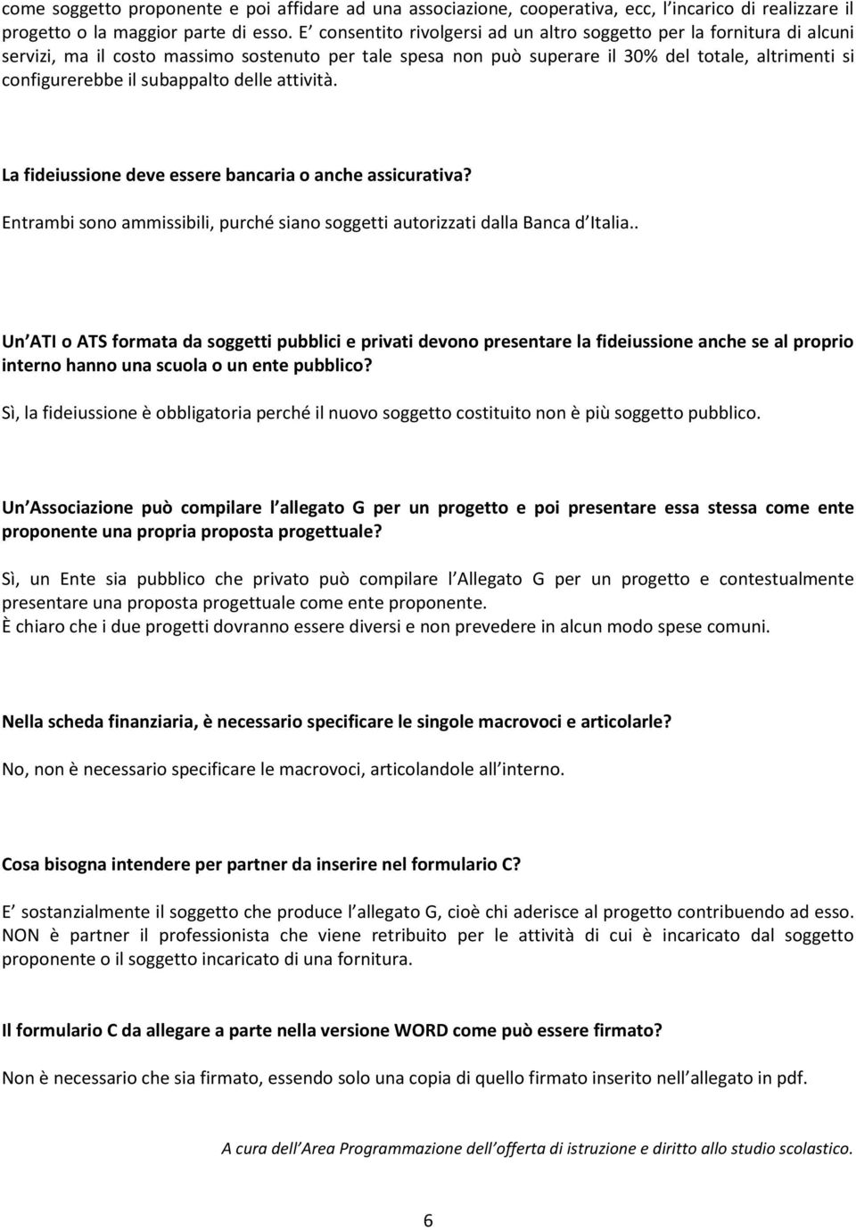 subappalto delle attività. La fideiussione deve essere bancaria o anche assicurativa? Entrambi sono ammissibili, purché siano soggetti autorizzati dalla Banca d Italia.