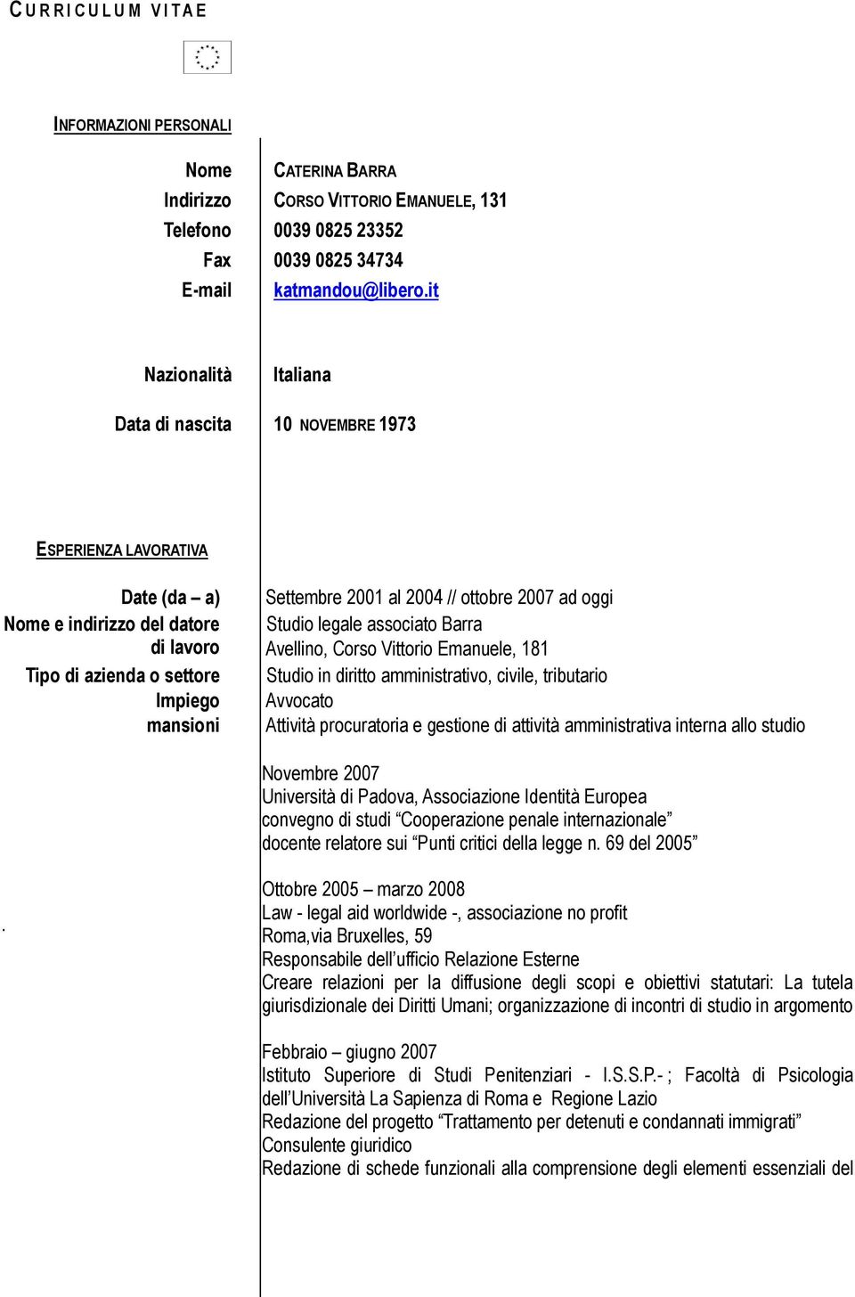 ottobre 2007 ad oggi Studio legale associato Barra Avellino, Corso Vittorio Emanuele, 181 Studio in diritto amministrativo, civile, tributario Avvocato Attività procuratoria e gestione di attività