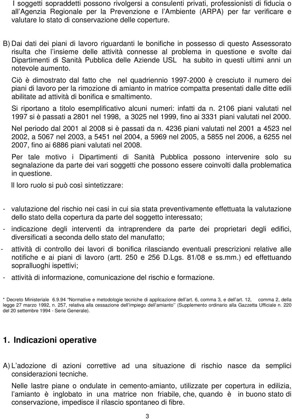 B) Dai dati dei piani di lavoro riguardanti le bonifiche in possesso di questo Assessorato risulta che l insieme delle attività connesse al problema in questione e svolte dai Dipartimenti di Sanità