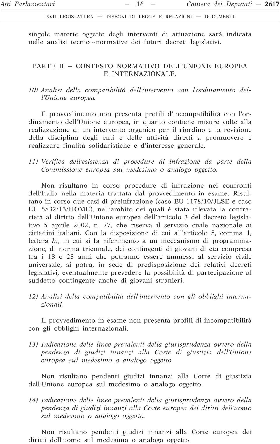 Il provvedimento non presenta profili d incompatibilità con l ordinamento dell Unione europea, in quanto contiene misure volte alla realizzazione di un intervento organico per il riordino e la