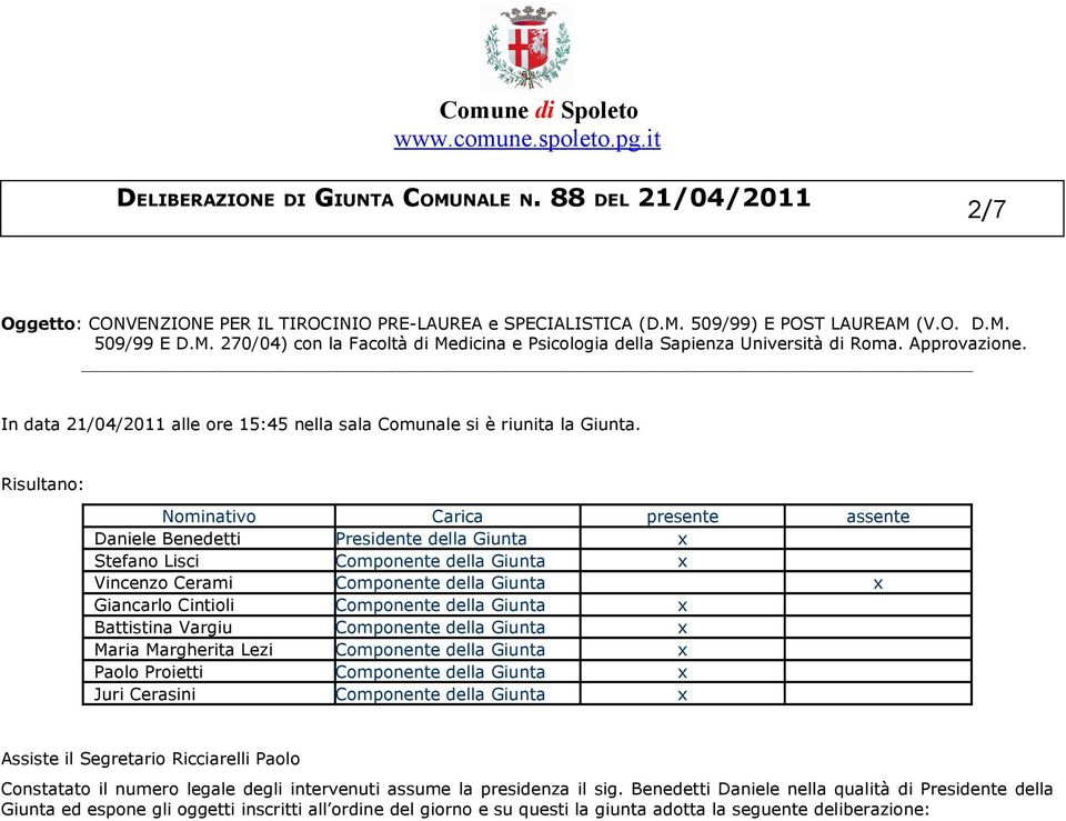 Risultano: Nominativo Carica presente assente Daniele Benedetti Presidente della Giunta x Stefano Lisci Componente della Giunta x Vincenzo Cerami Componente della Giunta x Giancarlo Cintioli