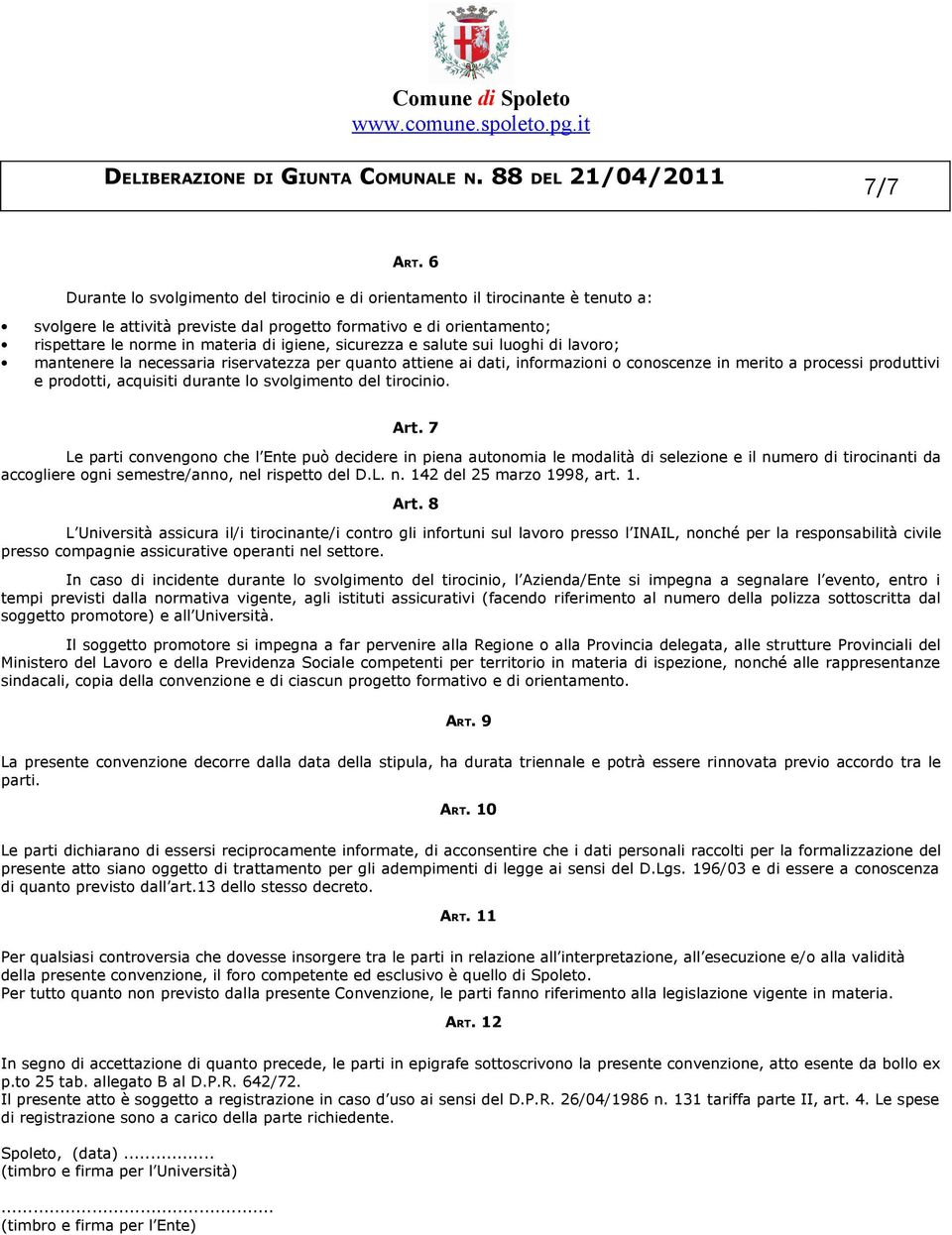 sicurezza e salute sui luoghi di lavoro; mantenere la necessaria riservatezza per quanto attiene ai dati, informazioni o conoscenze in merito a processi produttivi e prodotti, acquisiti durante lo